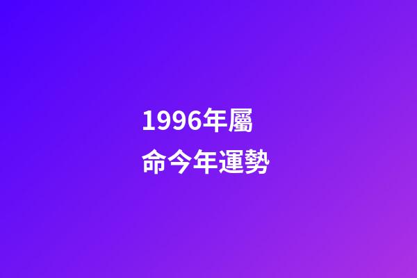 1996年屬命今年運勢 (1996年本命年運勢)-第1張-觀點-玄機派